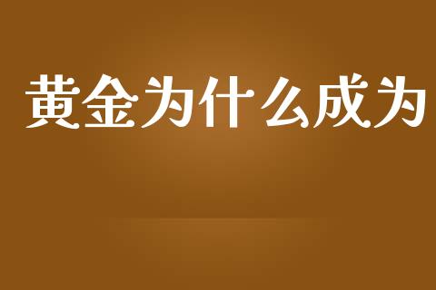 黄金为什么成为_https://www.apanben.com_在线喊单_第1张
