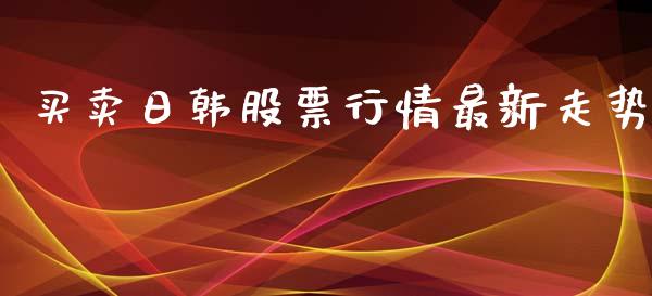买卖日韩股票行情最新走势_https://www.apanben.com_股市指导_第1张