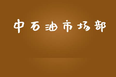 中石油市场部_https://www.apanben.com_股市分析_第1张