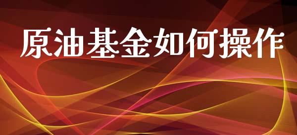 原油基金如何操作_https://www.apanben.com_股市分析_第1张
