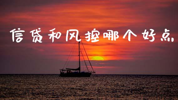 信贷和风控哪个好点_https://www.apanben.com_股市指导_第1张