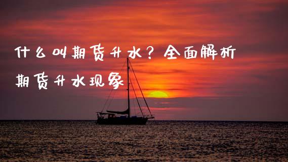 什么叫期货升水？全面解析期货升水现象_https://www.apanben.com_股市指导_第1张