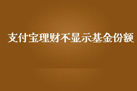 支付宝理财不显示基金份额_https://www.apanben.com_财经资讯_第1张