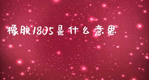 橡胶1805是什么意思_https://www.apanben.com_国际财经_第1张