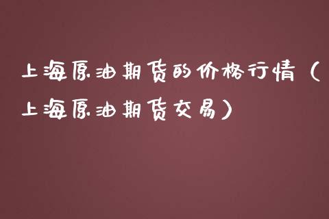 上海原油期货的价格行情（上海原油期货交易）_https://www.apanben.com_期货学院_第1张