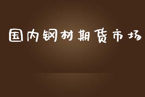 国内钢材期货市场_https://www.apanben.com_期货学院_第1张