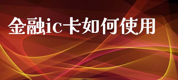 金融ic卡如何使用_https://www.apanben.com_股市分析_第1张