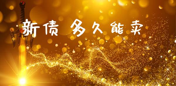 新债 多久能卖_https://www.apanben.com_财经资讯_第1张