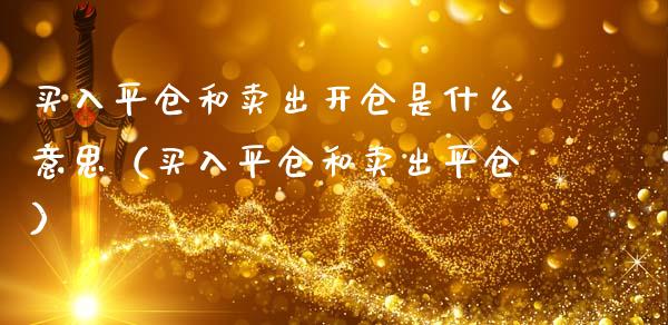 买入平仓和卖出开仓是什么意思（买入平仓和卖出平仓）_https://www.apanben.com_期货学院_第1张