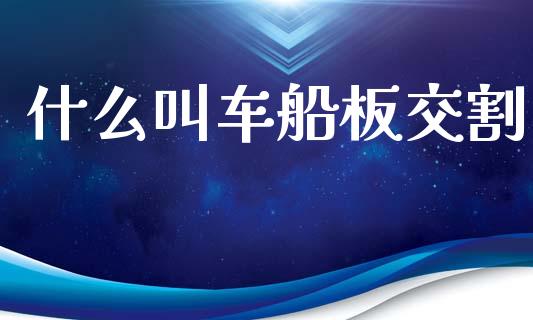 什么叫车船板交割_https://www.apanben.com_期货学院_第1张