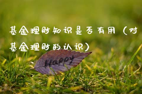 基金理财知识是否有用（对基金理财的认识）_https://www.apanben.com_国际财经_第1张