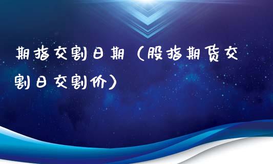 期指交割日期（股指期货交割日交割价）_https://www.apanben.com_期货学院_第1张