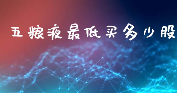 五粮液最低买多少股_https://www.apanben.com_国际期货_第1张