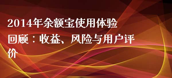 2014年余额宝使用体验回顾：收益、风险与用户评价_https://www.apanben.com_股市指导_第1张