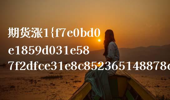 期货涨1%_https://www.apanben.com_财经资讯_第1张