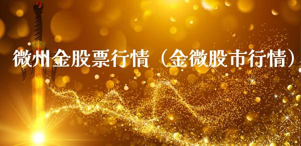 微州金股票行情（金微股市行情）_https://www.apanben.com_股市指导_第1张
