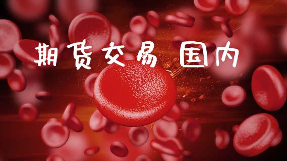 期货交易 国内_https://www.apanben.com_财经资讯_第1张