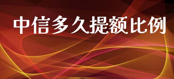 中信多久提额比例_https://www.apanben.com_财经资讯_第1张