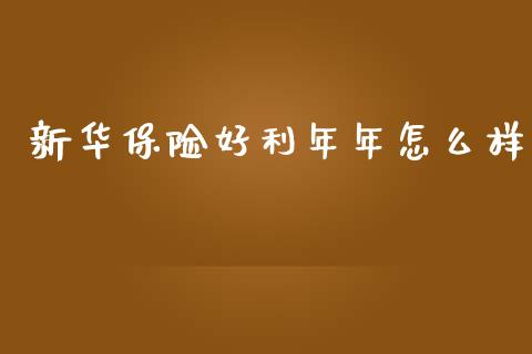 新华保险好利年年怎么样_https://www.apanben.com_期货学院_第1张