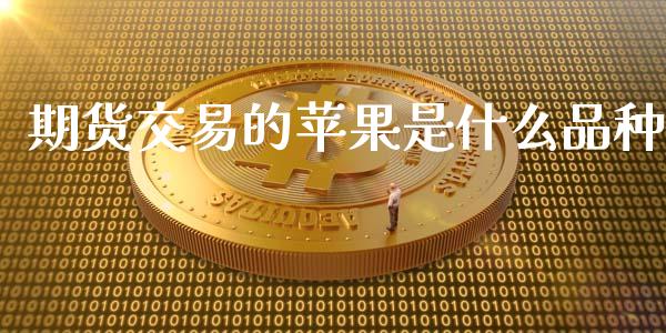 期货交易的苹果是什么品种_https://www.apanben.com_国际财经_第1张