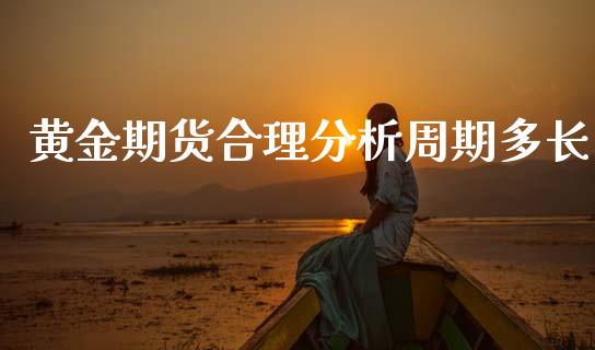 黄金期货合理分析周期多长_https://www.apanben.com_期货学院_第1张