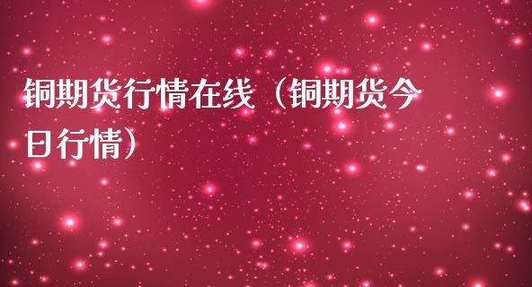 铜期货行情在线（铜期货今日行情）_https://www.apanben.com_在线喊单_第1张