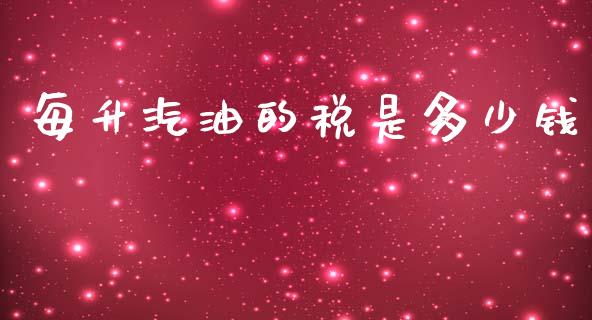 每升汽油的税是多少钱_https://www.apanben.com_国际期货_第1张