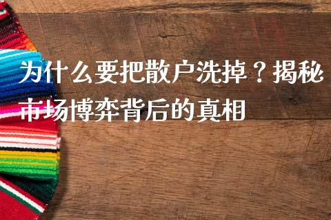 为什么要把散户洗掉？揭秘市场博弈背后的真相_https://www.apanben.com_期货学院_第1张
