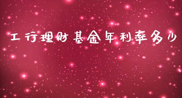 工行理财基金年利率多少_https://www.apanben.com_财经资讯_第1张