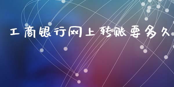 工商银行网上转账要多久_https://www.apanben.com_股票怎么玩_第1张