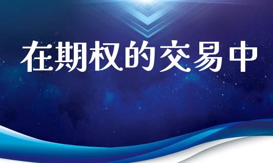 在期权的交易中_https://www.apanben.com_期货学院_第1张