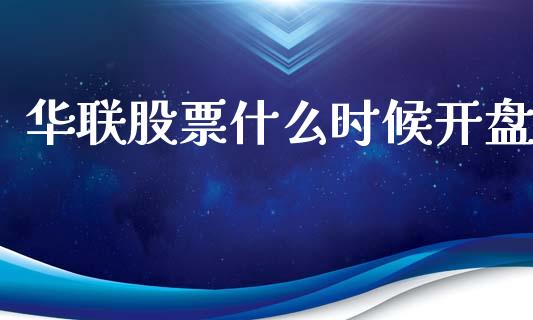 华联股票什么时候开盘_https://www.apanben.com_国际期货_第1张