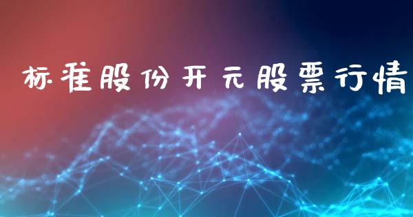 标准股份开元股票行情_https://www.apanben.com_股市分析_第1张