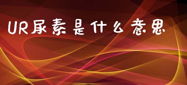 UR尿素是什么意思_股票怎么玩_第1张_安贝财经网 UR尿素是什么意思_https://www.apanben.com_股票怎么玩_第1张