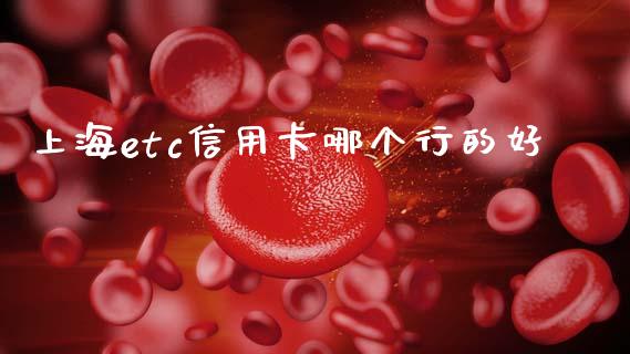 上海etc信用卡哪个行的好_https://www.apanben.com_股市指导_第1张