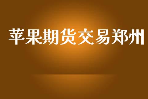 苹果期货交易郑州_https://www.apanben.com_期货学院_第1张