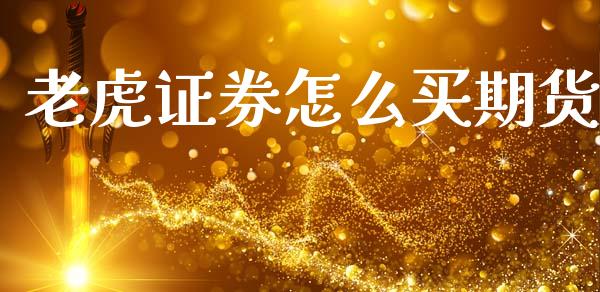 老虎证券怎么买期货_https://www.apanben.com_财经资讯_第1张