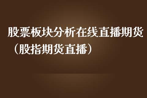 股票板块分析在线直播期货（股指期货直播）_https://www.apanben.com_在线喊单_第1张
