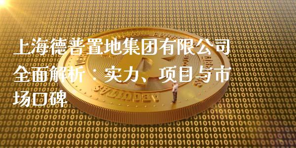 上海德普置地集团有限公司全面解析：实力、项目与市场口碑_https://www.apanben.com_财经资讯_第1张