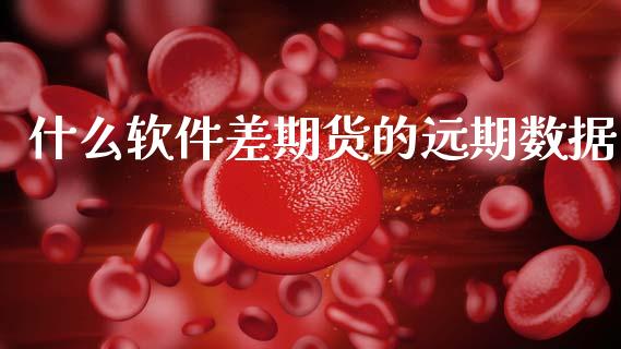 什么软件差期货的远期数据_https://www.apanben.com_期货学院_第1张
