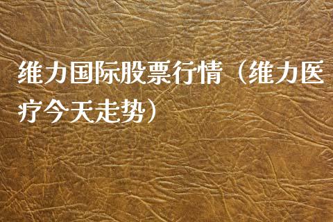 维力国际股票行情（维力医疗今天走势）_https://www.apanben.com_股市指导_第1张