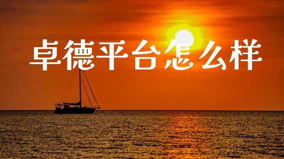 卓德平台怎么样_https://www.apanben.com_股市指导_第1张