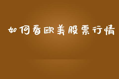 如何看欧美股票行情_https://www.apanben.com_股市分析_第1张