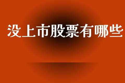 没上市股票有哪些_https://www.apanben.com_国际期货_第1张