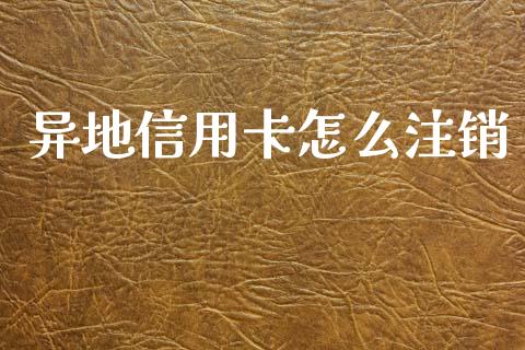 异地信用卡怎么注销_https://www.apanben.com_期货学院_第1张