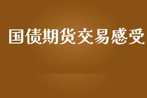 国债期货交易感受_https://www.apanben.com_国际期货_第1张