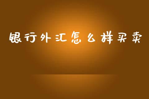 银行外汇怎么样买卖_https://www.apanben.com_期货学院_第1张