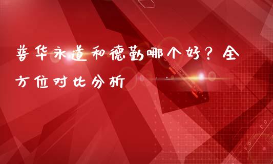 普华永道和德勤哪个好？全方位对比分析_https://www.apanben.com_股市分析_第1张