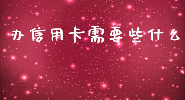 办信用卡需要些什么_https://www.apanben.com_在线喊单_第1张