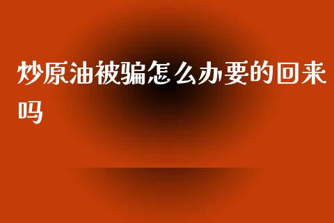 炒原油被骗怎么办要的回来吗_https://www.apanben.com_在线喊单_第1张